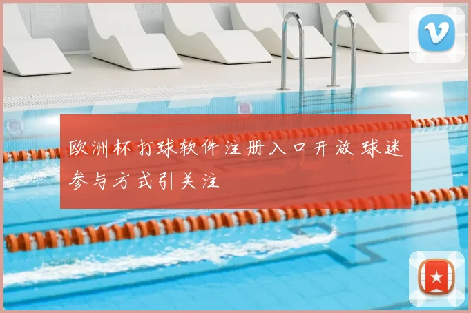 欧洲杯打球软件注册入口开放 球迷参与方式引关注