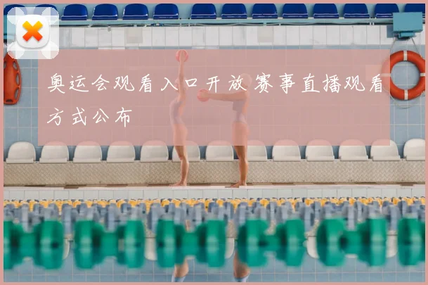 奥运会观看入口开放 赛事直播观看方式公布