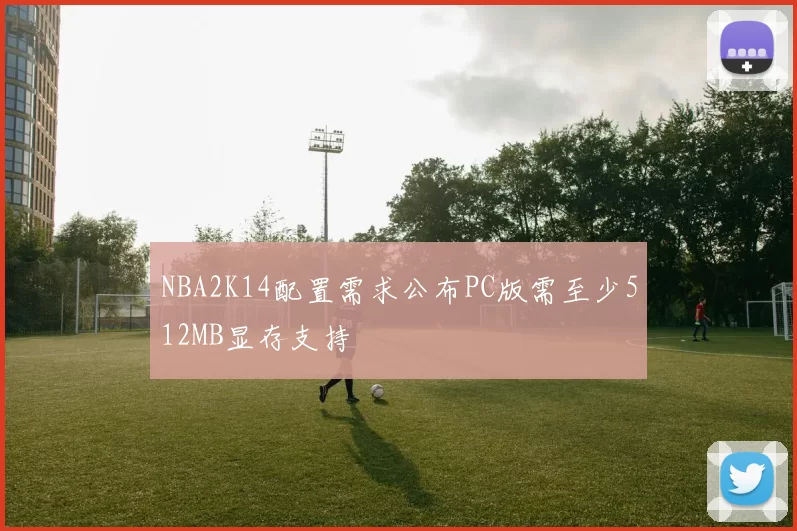 NBA2K14配置需求公布PC版需至少512MB显存支持