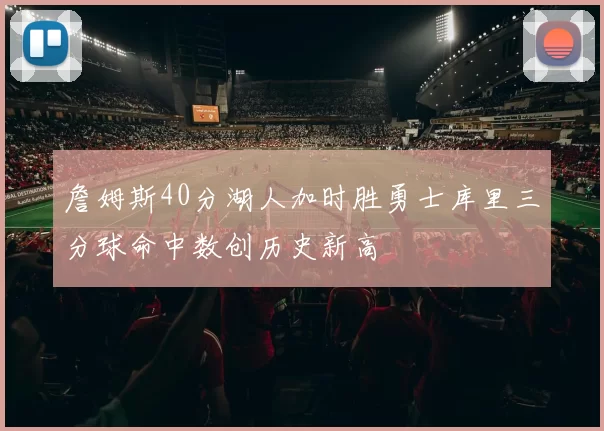 詹姆斯40分湖人加时胜勇士库里三分球命中数创历史新高