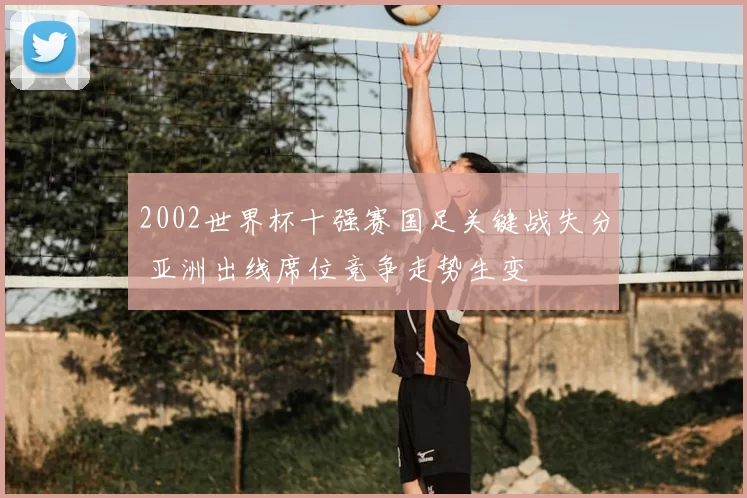 2002世界杯十强赛国足关键战失分 亚洲出线席位竞争走势生变