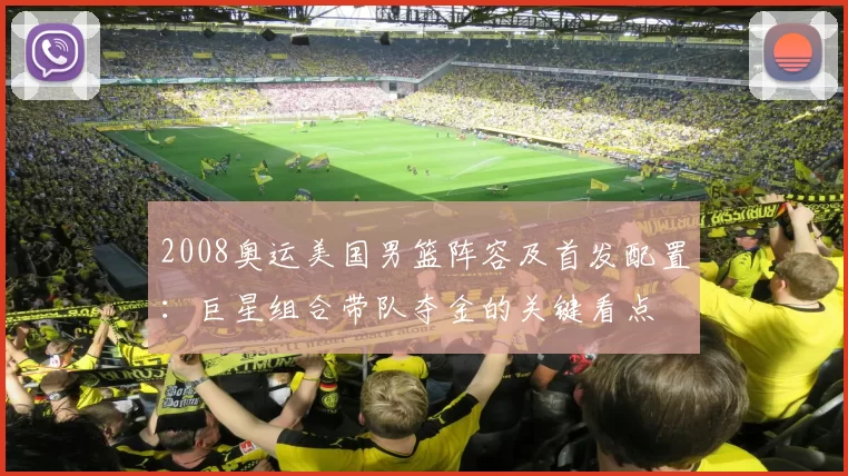 2008奥运美国男篮阵容及首发配置：巨星组合带队夺金的关键看点