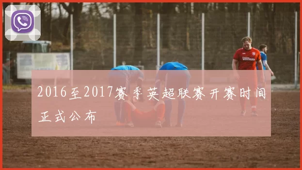 2016至2017赛季英超联赛开赛时间正式公布