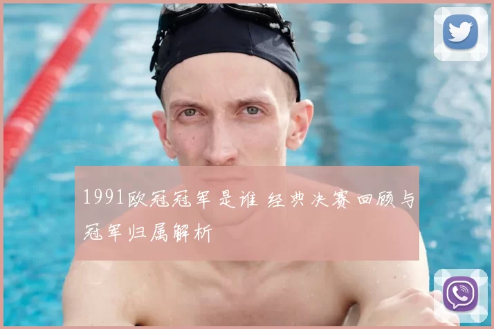 1991欧冠冠军是谁 经典决赛回顾与冠军归属解析