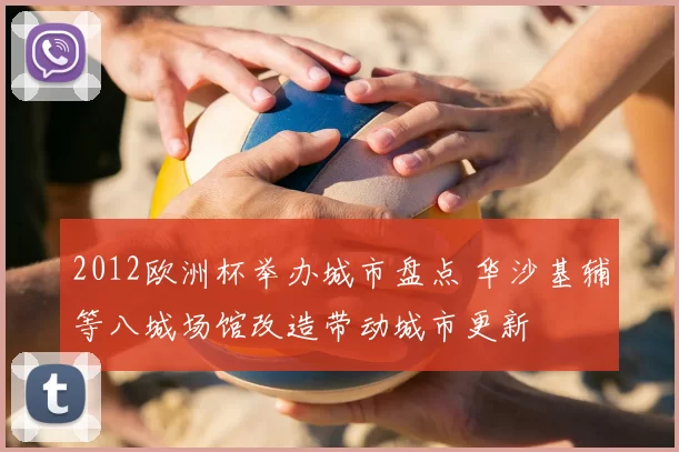 2012欧洲杯举办城市盘点 华沙基辅等八城场馆改造带动城市更新