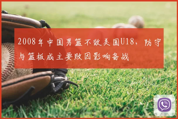 2008年中国男篮不敌美国U18，防守与篮板成主要败因影响备战