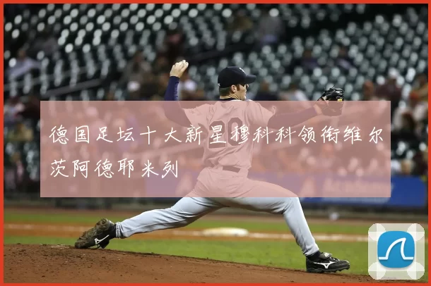 德国足坛十大新星穆科科领衔维尔茨阿德耶米列