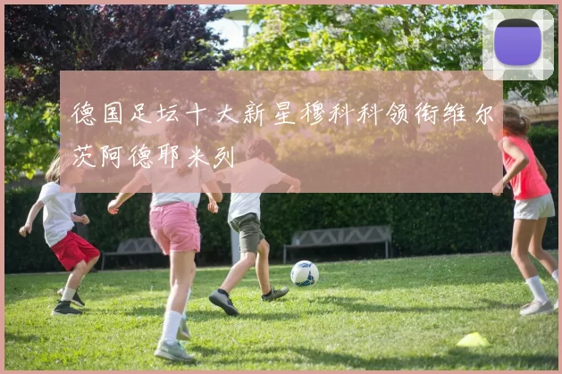 德国足坛十大新星穆科科领衔维尔茨阿德耶米列